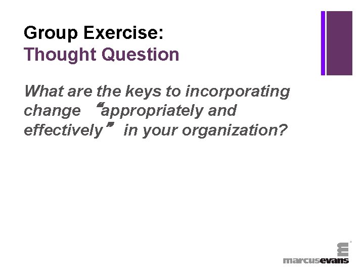 + Group Exercise: Thought Question What are the keys to incorporating change “appropriately and