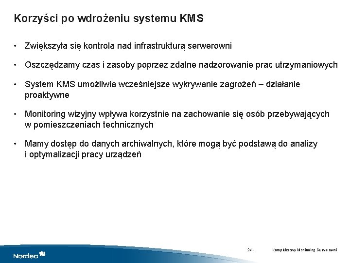 Korzyści po wdrożeniu systemu KMS • Zwiększyła się kontrola nad infrastrukturą serwerowni • Oszczędzamy