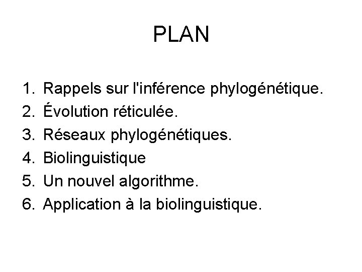 PLAN 1. 2. 3. 4. 5. 6. Rappels sur l'inférence phylogénétique. Évolution réticulée. Réseaux