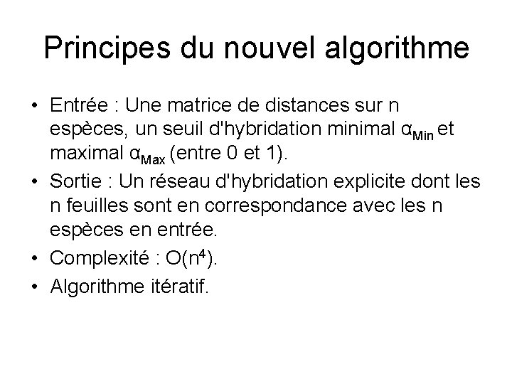 Principes du nouvel algorithme • Entrée : Une matrice de distances sur n espèces,