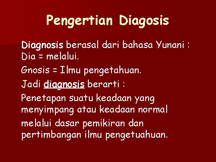 Pengertian Diagosis Diagnosis berasal dari bahasa Yunani : Dia = melalui. Gnosis = Ilmu