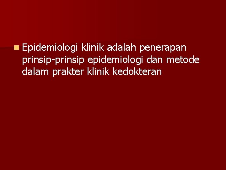 n Epidemiologi klinik adalah penerapan prinsip-prinsip epidemiologi dan metode dalam prakter klinik kedokteran 