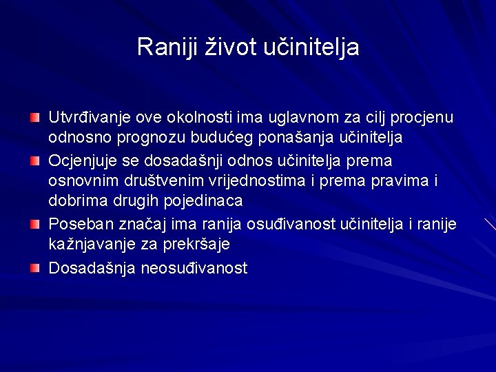 Raniji život učinitelja Utvrđivanje ove okolnosti ima uglavnom za cilj procjenu odnosno prognozu budućeg