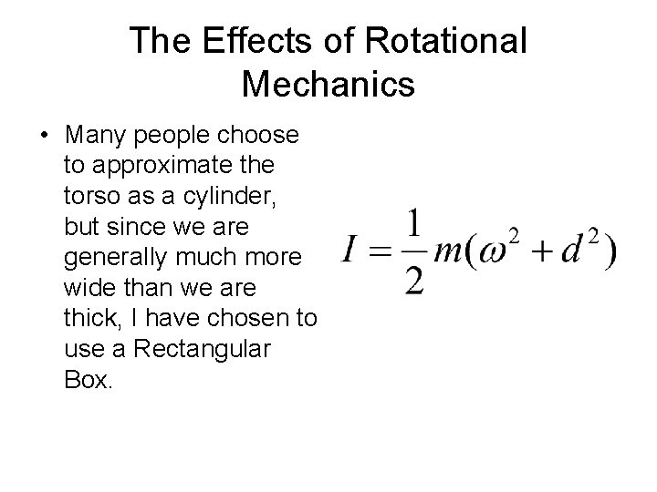 The Effects of Rotational Mechanics • Many people choose to approximate the torso as