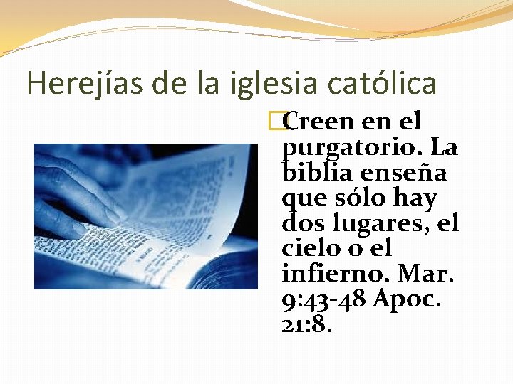 Herejías de la iglesia católica �Creen en el purgatorio. La biblia enseña que sólo