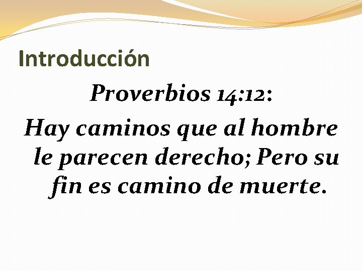 Introducción Proverbios 14: 12: Hay caminos que al hombre le parecen derecho; Pero su