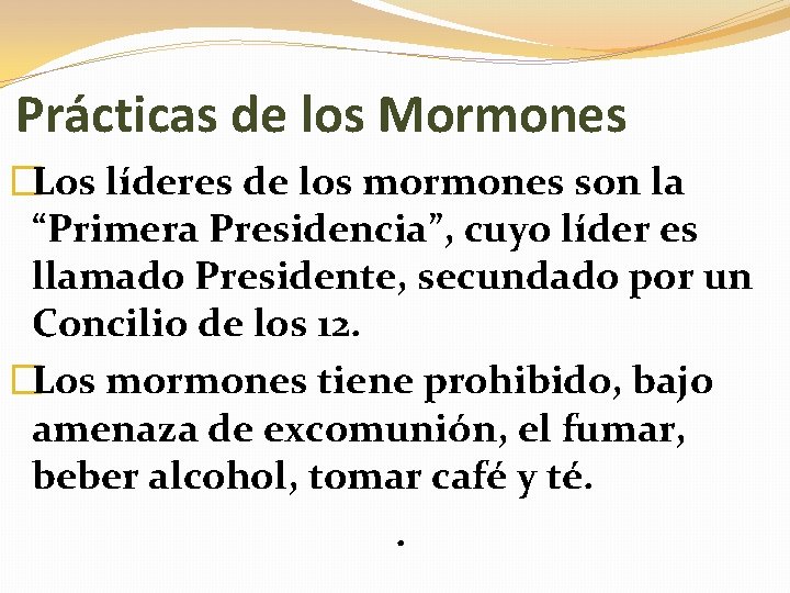 Prácticas de los Mormones �Los líderes de los mormones son la “Primera Presidencia”, cuyo