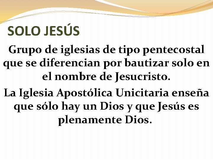 SOLO JESÚS Grupo de iglesias de tipo pentecostal que se diferencian por bautizar solo