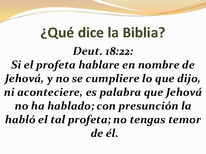 ¿Qué dice la Biblia? Deut. 18: 22: Si el profeta hablare en nombre de