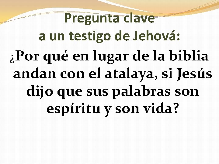 Pregunta clave a un testigo de Jehová: ¿Por qué en lugar de la biblia