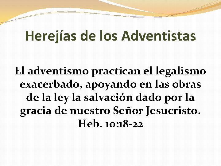 Herejías de los Adventistas El adventismo practican el legalismo exacerbado, apoyando en las obras