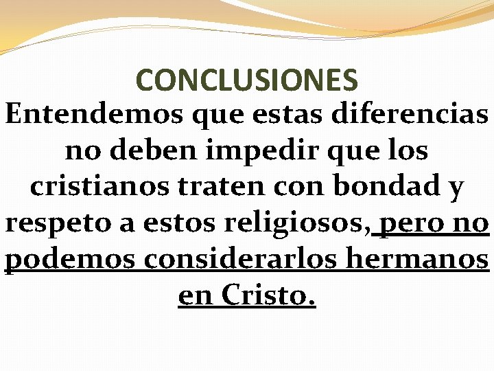 CONCLUSIONES Entendemos que estas diferencias no deben impedir que los cristianos traten con bondad