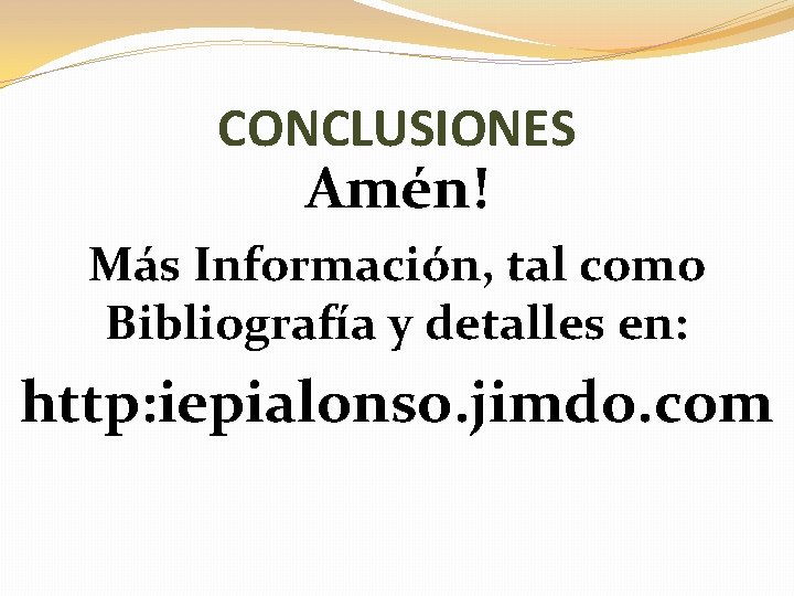 CONCLUSIONES Amén! Más Información, tal como Bibliografía y detalles en: http: iepialonso. jimdo. com