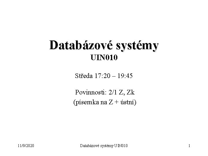 Databázové systémy UIN 010 Středa 17: 20 – 19: 45 Povinnosti: 2/1 Z, Zk