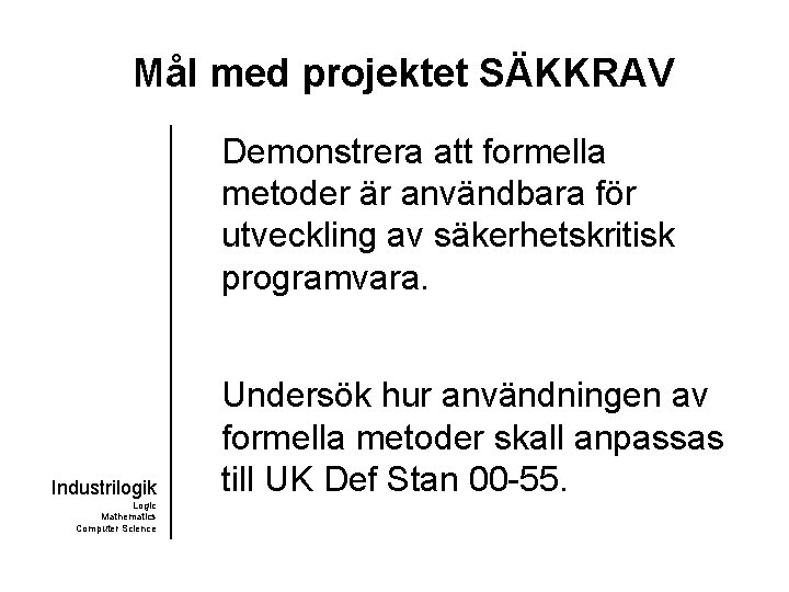 Mål med projektet SÄKKRAV Demonstrera att formella metoder är användbara för utveckling av säkerhetskritisk