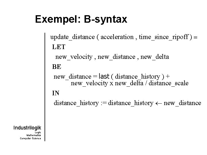 Exempel: B-syntax update_distance ( acceleration , time_since_ripoff ) LET new_velocity , new_distance , new_delta