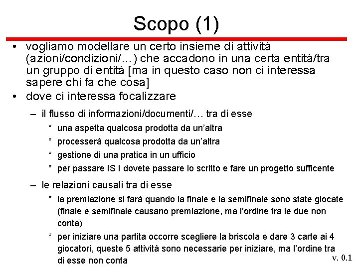 Scopo (1) • vogliamo modellare un certo insieme di attività (azioni/condizioni/…) che accadono in