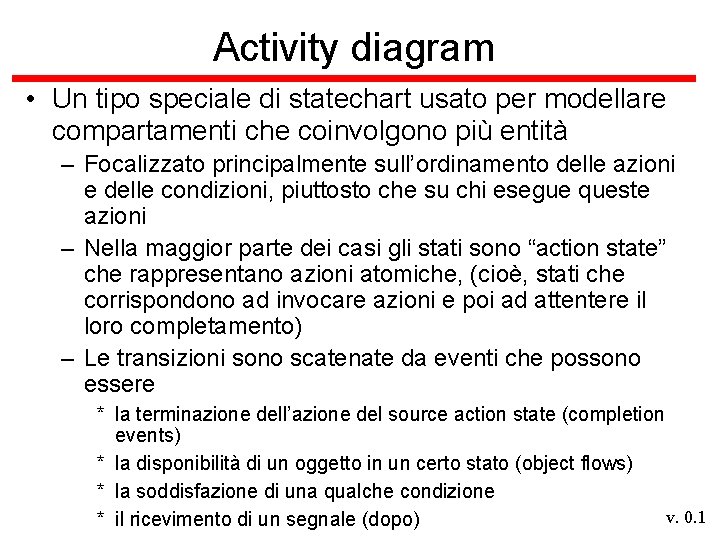 Activity diagram • Un tipo speciale di statechart usato per modellare compartamenti che coinvolgono