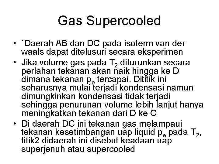 Gas Supercooled • `Daerah AB dan DC pada isoterm van der waals dapat ditelusuri