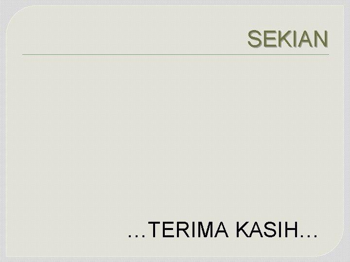 SEKIAN …TERIMA KASIH… 