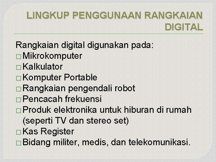 LINGKUP PENGGUNAAN RANGKAIAN DIGITAL Rangkaian digital digunakan pada: � Mikrokomputer � Kalkulator � Komputer