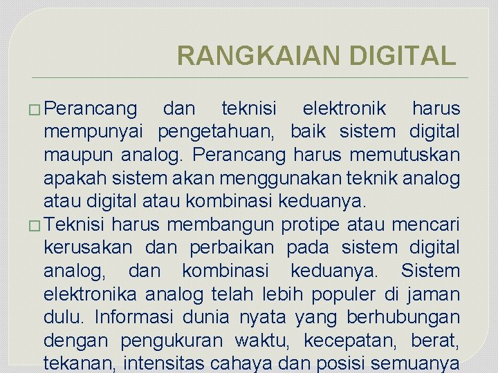 RANGKAIAN DIGITAL � Perancang dan teknisi elektronik harus mempunyai pengetahuan, baik sistem digital maupun