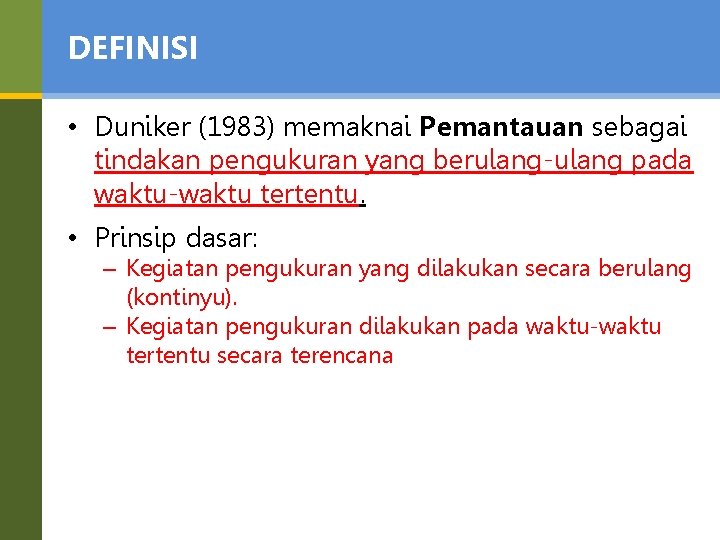 DEFINISI • Duniker (1983) memaknai Pemantauan sebagai tindakan pengukuran yang berulang-ulang pada waktu-waktu tertentu.