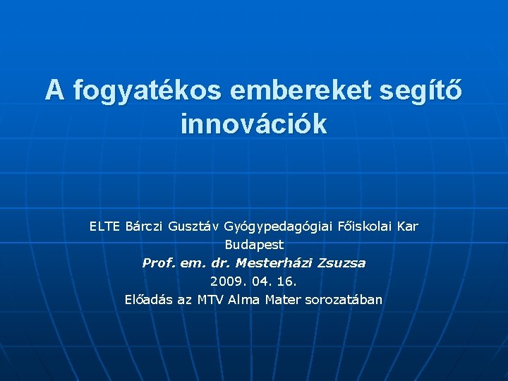 A fogyatékos embereket segítő innovációk ELTE Bárczi Gusztáv Gyógypedagógiai Főiskolai Kar Budapest Prof. em.