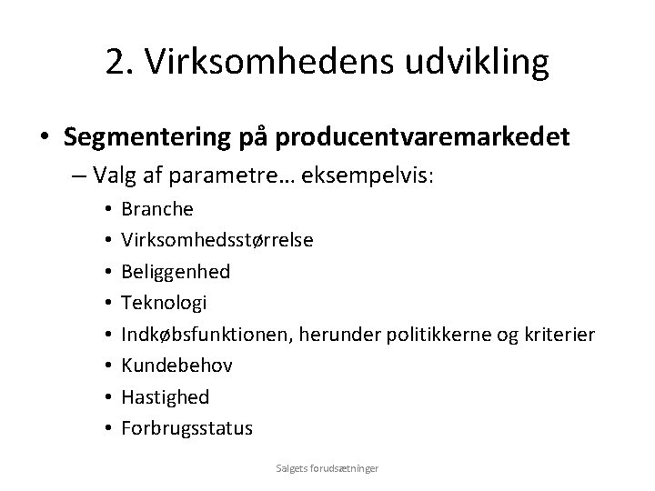 2. Virksomhedens udvikling • Segmentering på producentvaremarkedet – Valg af parametre… eksempelvis: • •