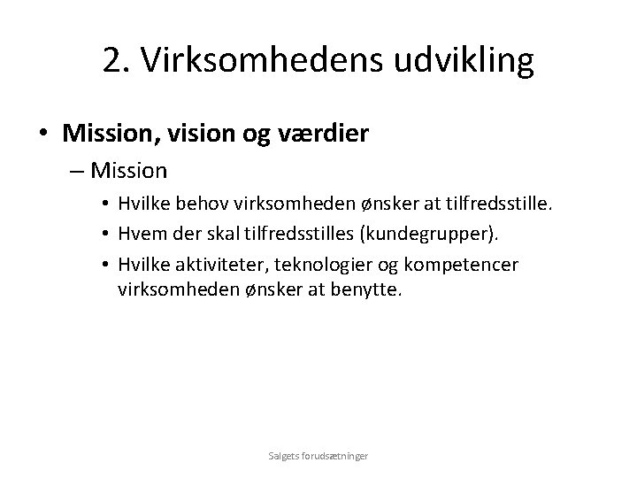 2. Virksomhedens udvikling • Mission, vision og værdier – Mission • Hvilke behov virksomheden