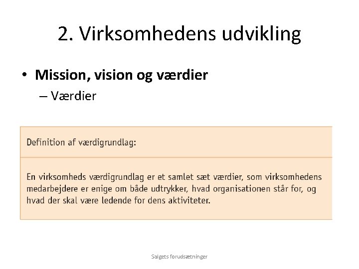 2. Virksomhedens udvikling • Mission, vision og værdier – Værdier Salgets forudsætninger 