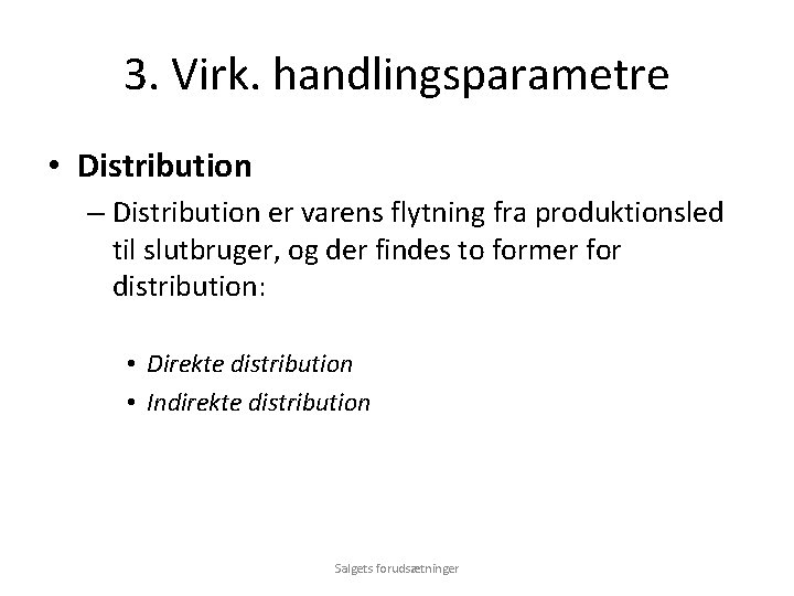 3. Virk. handlingsparametre • Distribution – Distribution er varens flytning fra produktionsled til slutbruger,