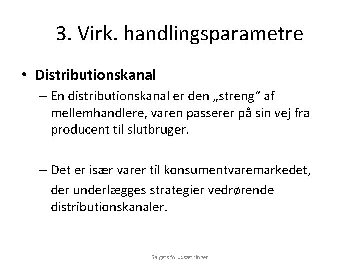 3. Virk. handlingsparametre • Distributionskanal – En distributionskanal er den „streng“ af mellemhandlere, varen