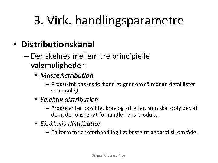 3. Virk. handlingsparametre • Distributionskanal – Der skelnes mellem tre principielle valgmuligheder: • Massedistribution