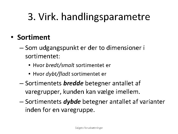 3. Virk. handlingsparametre • Sortiment – Som udgangspunkt er der to dimensioner i sortimentet: