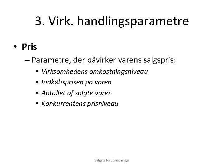 3. Virk. handlingsparametre • Pris – Parametre, der påvirker varens salgspris: • • Virksomhedens