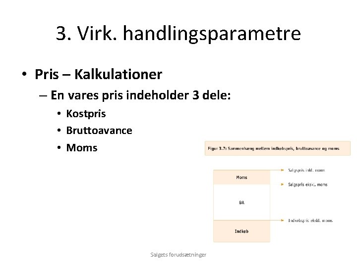 3. Virk. handlingsparametre • Pris – Kalkulationer – En vares pris indeholder 3 dele: