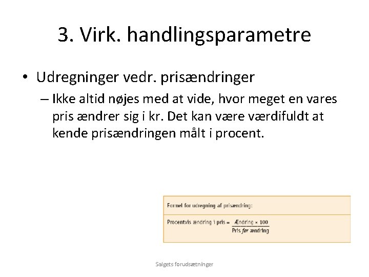 3. Virk. handlingsparametre • Udregninger vedr. prisændringer – Ikke altid nøjes med at vide,