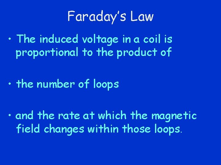 Faraday’s Law • The induced voltage in a coil is proportional to the product