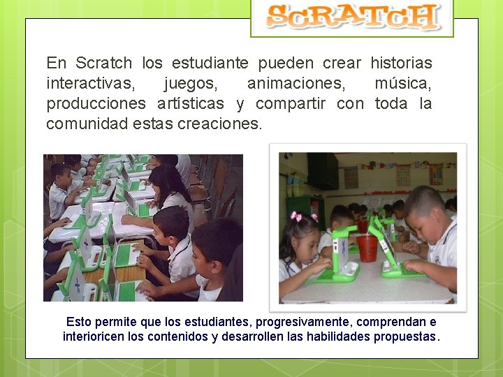 En Scratch los estudiante pueden crear historias interactivas, juegos, animaciones, música, producciones artísticas y