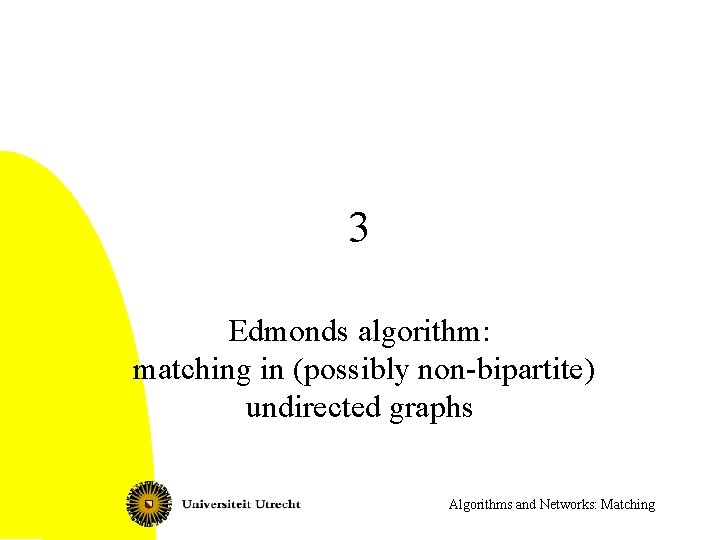 3 Edmonds algorithm: matching in (possibly non-bipartite) undirected graphs Algorithms and Networks: Matching 
