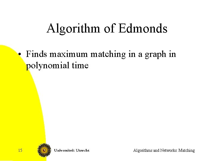 Algorithm of Edmonds • Finds maximum matching in a graph in polynomial time 15