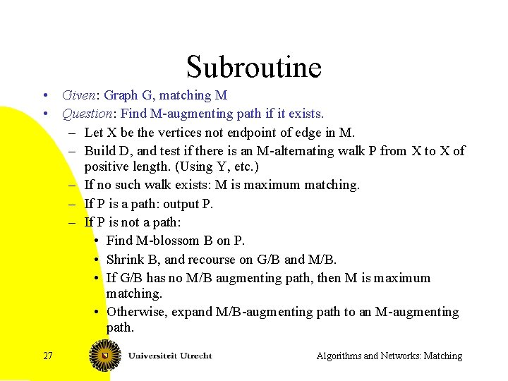 Subroutine • Given: Graph G, matching M • Question: Find M-augmenting path if it