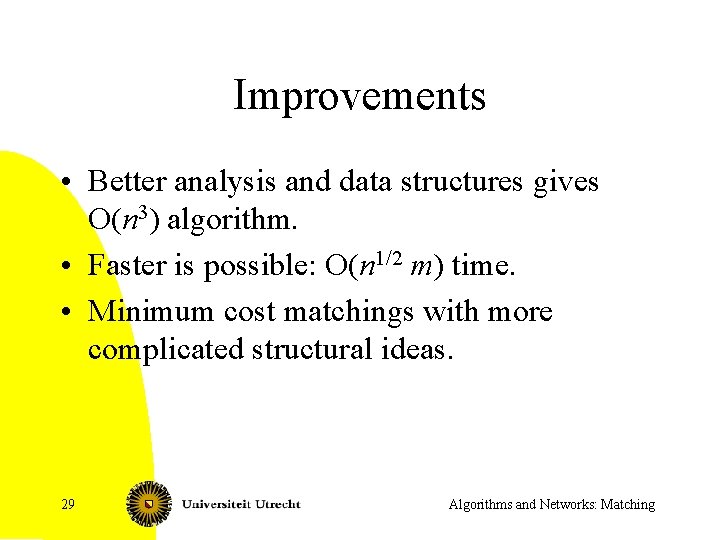 Improvements • Better analysis and data structures gives O(n 3) algorithm. • Faster is