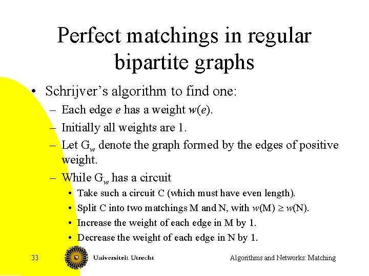 Perfect matchings in regular bipartite graphs • Schrijver’s algorithm to find one: – Each