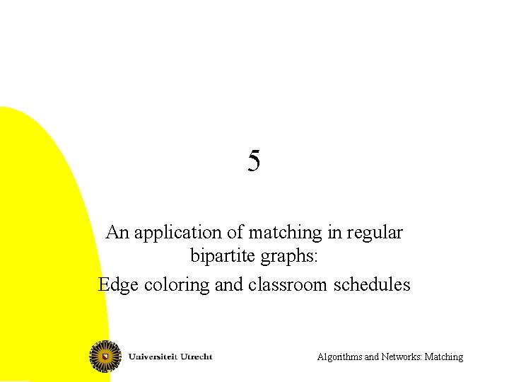 5 An application of matching in regular bipartite graphs: Edge coloring and classroom schedules