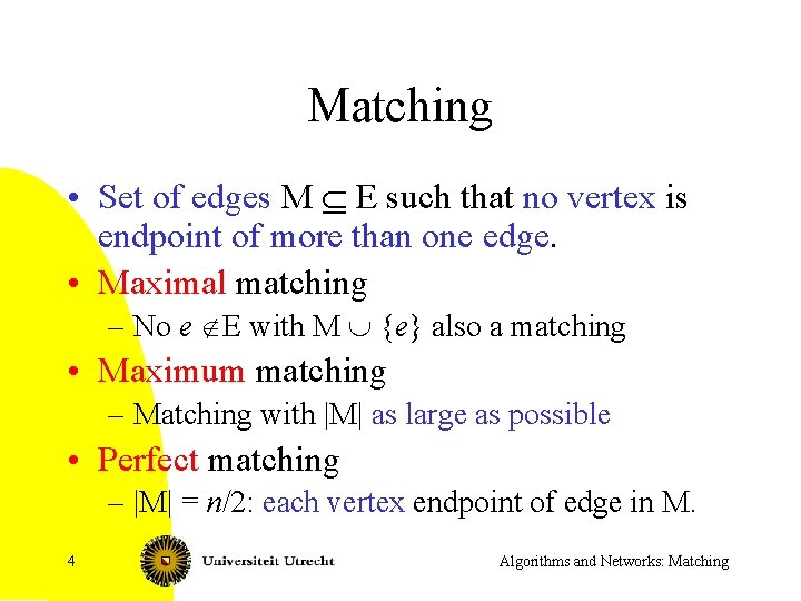 Matching • Set of edges M Í E such that no vertex is endpoint