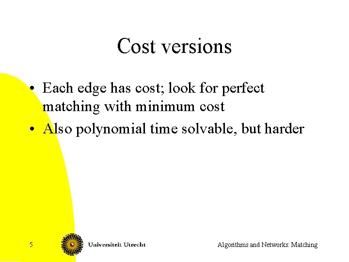 Cost versions • Each edge has cost; look for perfect matching with minimum cost