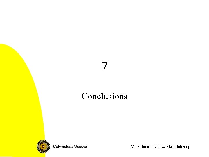 7 Conclusions Algorithms and Networks: Matching 