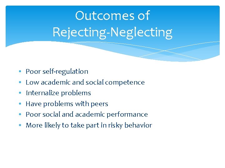 Outcomes of Rejecting-Neglecting • • • Poor self-regulation Low academic and social competence Internalize Outcomes of Rejecting-Neglecting • • • Poor self-regulation Low academic and social competence Internalize